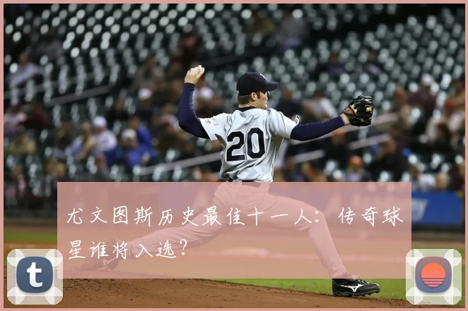 尤文图斯历史最佳十一人：传奇球星谁将入选？