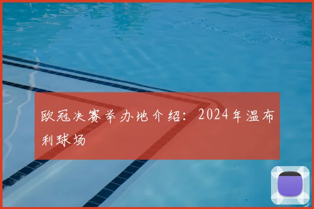 欧冠决赛举办地介绍:2024年温布利球场