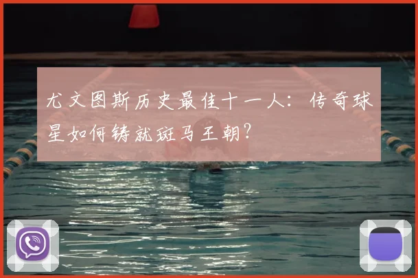 尤文图斯历史最佳十一人：传奇球星如何铸就斑马王朝？