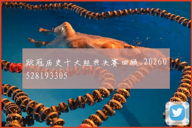 欧冠历史十大经典决赛回顾_20260528193305